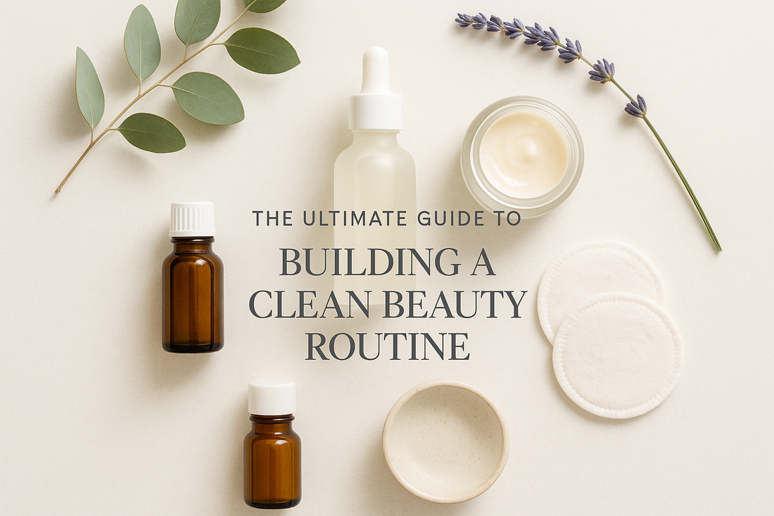 The Ultimate Guide to Building a Clean Beauty Routine