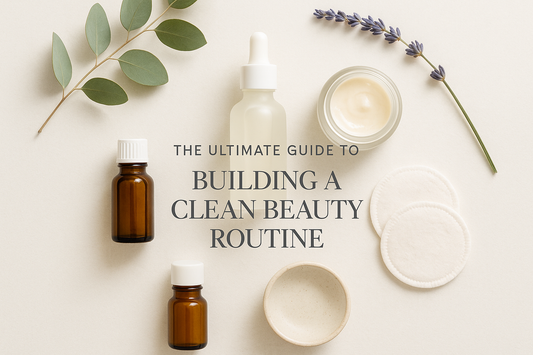 The Ultimate Guide to Building a Clean Beauty Routine